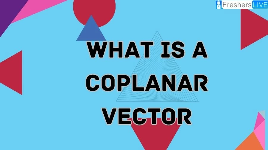What is Coplanar Vector? Learn the concept of coplanar vectors and their significance in geometry. Explore coplanarity in vector spaces in this informative guide.