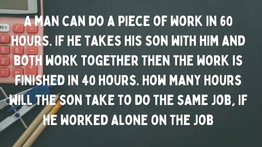 Father and son teamwork speeds up a job, but how fast is the son alone? Put your math skills to the test with this rate and time problem!