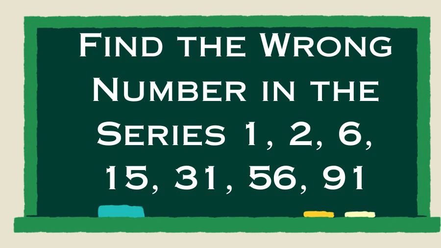 Try to find the odd one out in this number sequence: 1, 2, 6, 15, 31, 56, 91. See if you can spot the number that doesn't fit – it's a fun challenge!