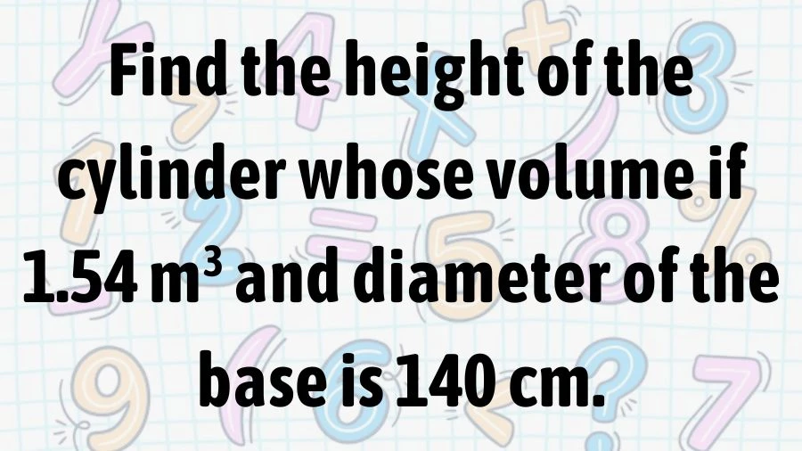 Discover the height of a cylinder! Just figure out the answer when the volume is 1.54 m³ and the base diameter is 140 cm.