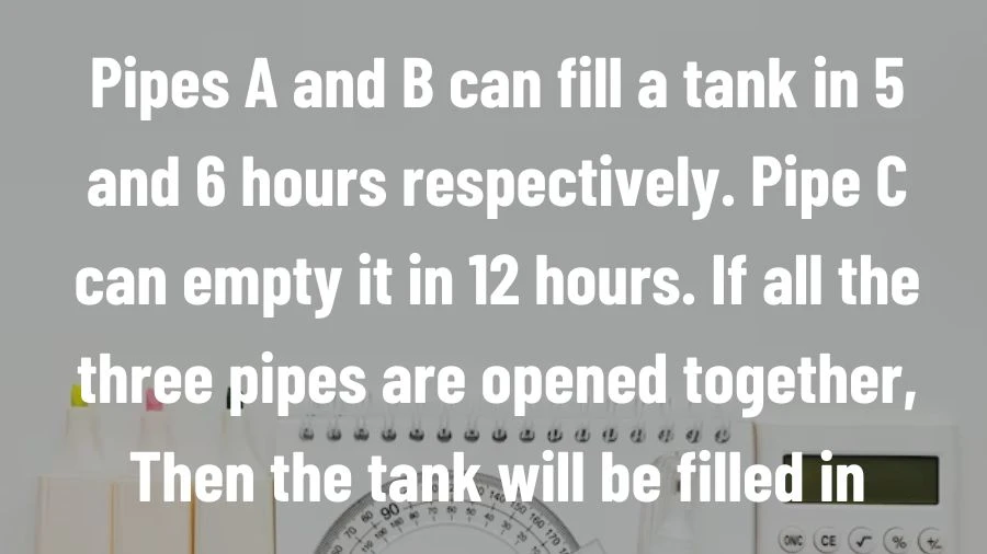 Find out how fast Pipes A, B, and C can fill or empty a tank. A takes 5 hours, B takes 6 hours, and C takes 12 hours. What happens when we open all three pipes together? Let's solve the puzzle!