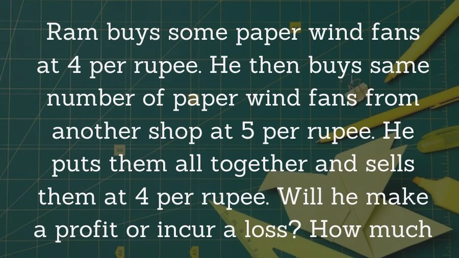 Ram bought paper wind fans for 4 rupees each and then got some more at 5 rupees each. He combined them all and sold them for 4 rupees each. Find out if he made money or lost some, and how much!