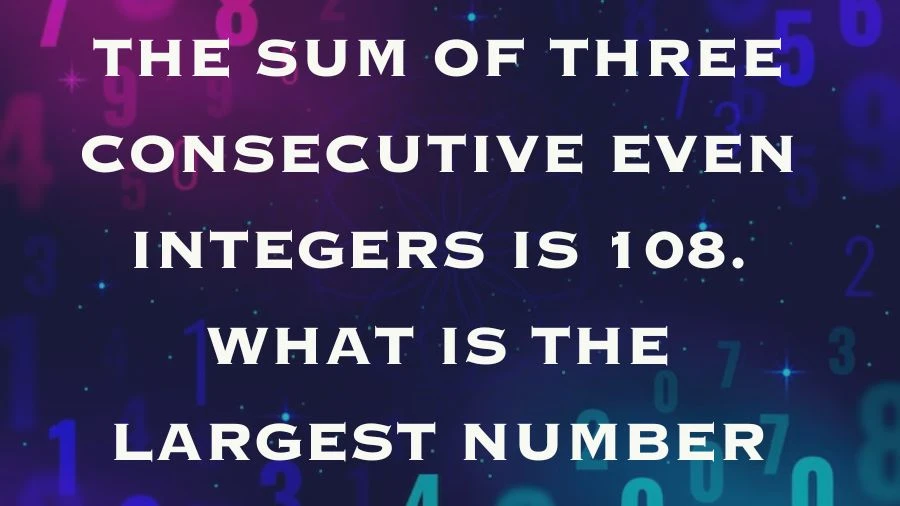 Challenge yourself with a math problem: three even numbers add up to 108. Determine the largest number in this puzzle and test your math skills!