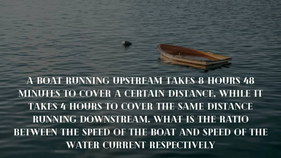Figure out how fast a boat can go against the current and with the current! Solve the puzzle of a boat taking 8 hours 48 minutes upstream and only 4 hours downstream. Learn the easy way to find the ratio between the boat's speed and the speed of the water.