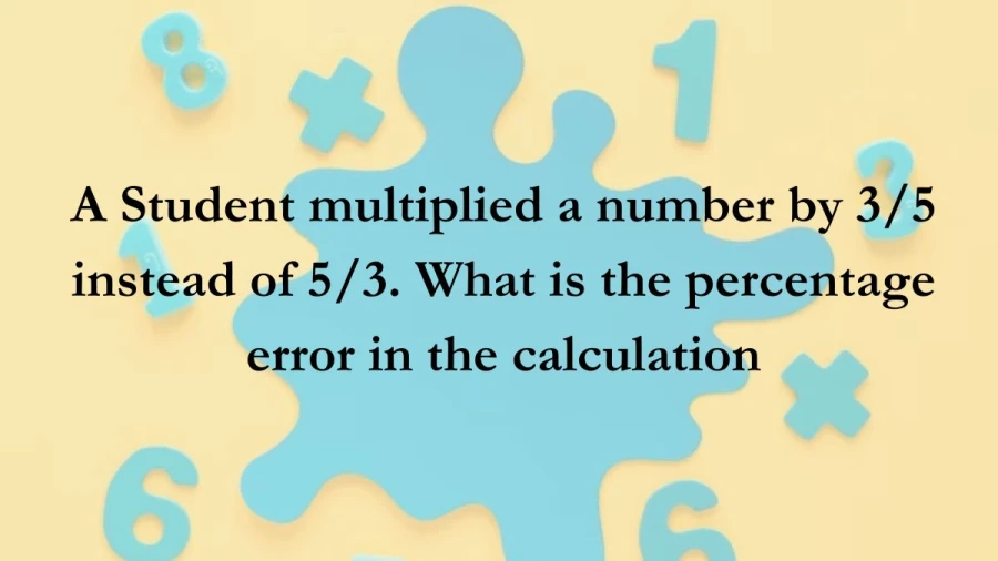See the mistake a student made by multiplying with 3/5 instead of 5/3. Figure out how much the calculation is wrong in percentage terms.