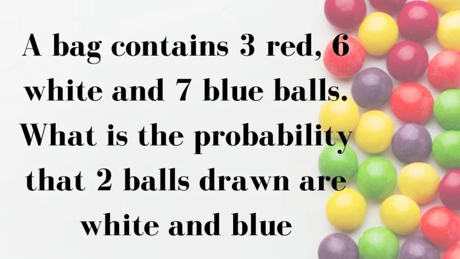 Learn the probability of randomly selecting 2 balls, with one being white and the other blue, out of a mixed bag containing 3 red, 6 white, and 7 blue balls.