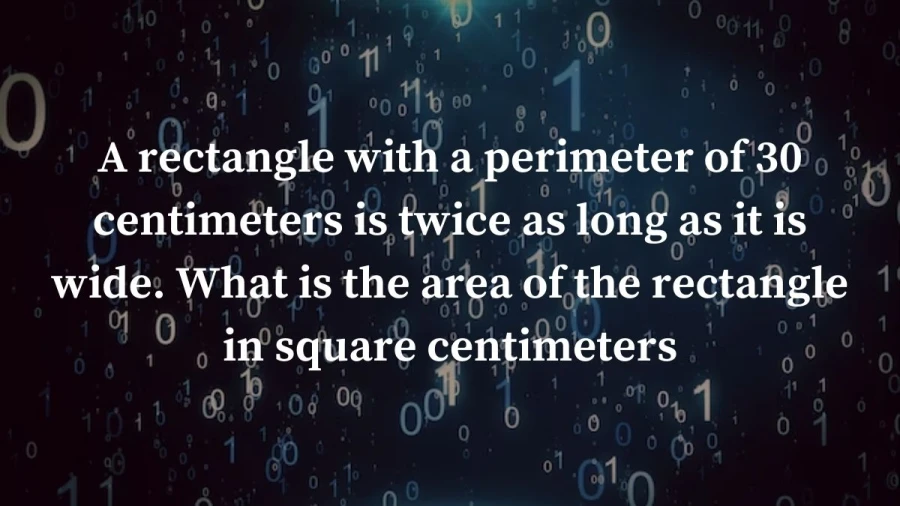 Calculate the area of a rectangular shape with a perimeter of 30cm, featuring a length that's twice its width. Get the answer in square centimeters.