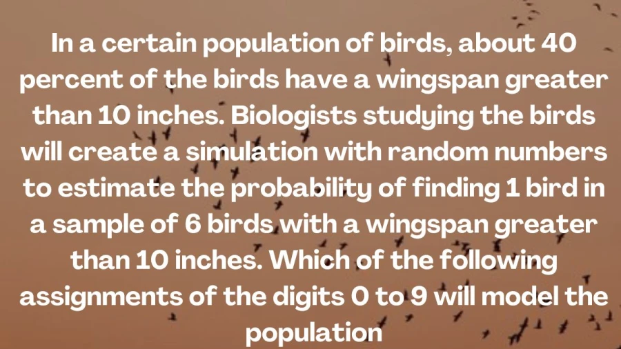 Explore bird stats with simulations! By assigning digits, scientists mimic populations where 40% have wingspans larger than 10 inches, helping us predict the probability of finding such a bird in a group of six.