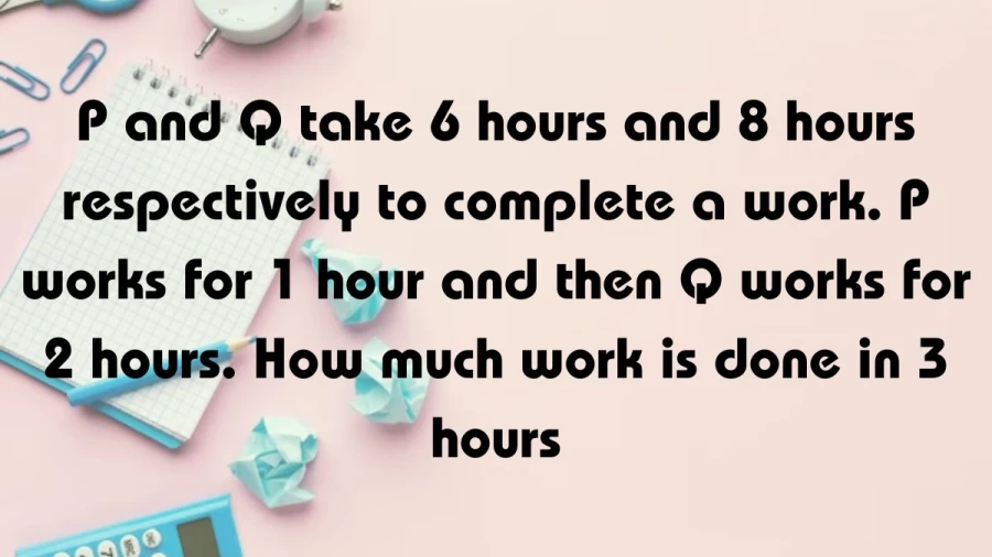 See how much work P and Q can do in 3 hours! P works for an hour, and then Q works for 2. Find out their combined progress in this quick read.