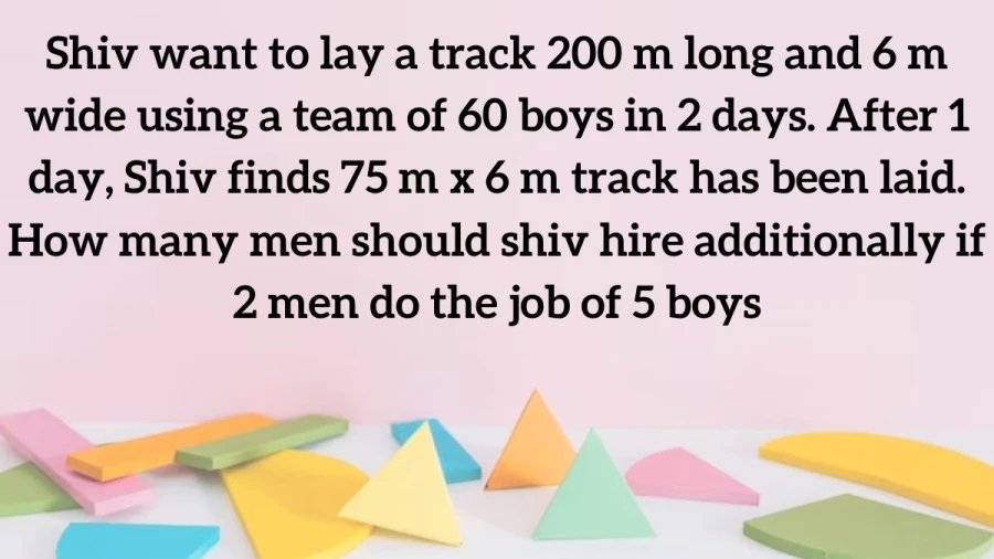 Shiv wants to build a track that's 200 meters long and 6 meters wide. He's got a team of 60 boys to do it in 2 days. But after the first day, they've only managed to lay 75 meters by 6 meters. How many more men does Shiv need to hire if 2 men can do the work of 5 boys?