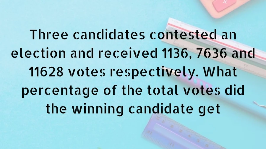 Calculate the winning candidate's portion of the total votes in a three-candidate election, with vote counts of 1136, 7636, and 11628, to determine the percentage.