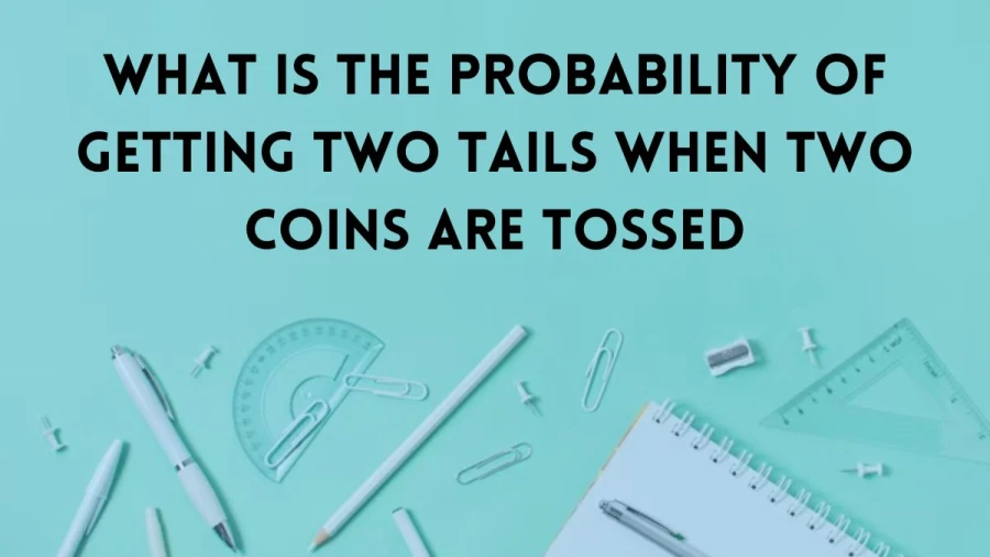 Ever flipped two coins and wondered if you'd get two tails? We've got the probability explained for you!