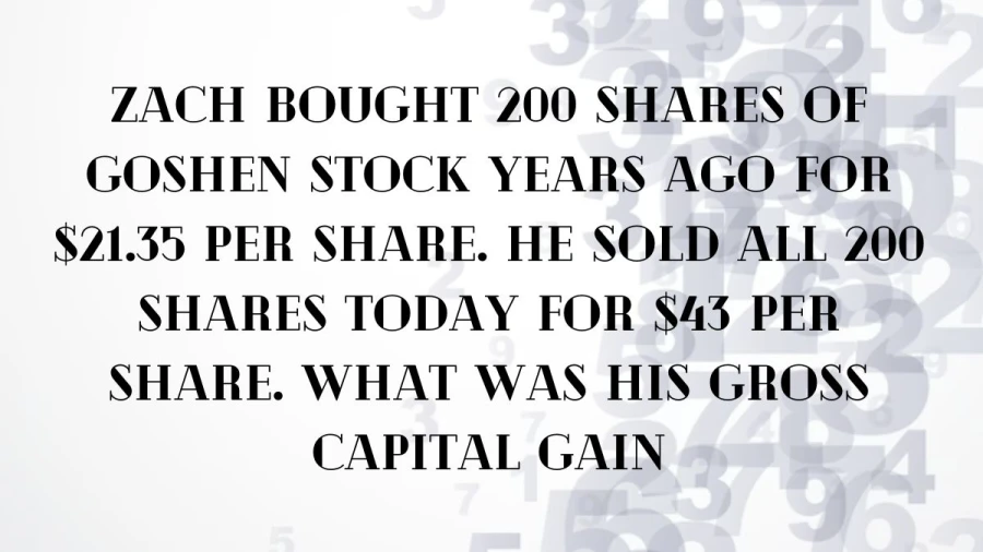 Calculate Zach's gross capital gain as he sells 200 shares of Goshen stock bought years ago at $21.35, now sold at $43 per share.