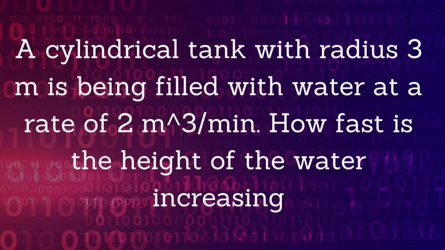 Calculate the increasing speed of the water's height in a cylindrical tank with a radius of 3 meters, being filled at a rate of 2 cubic meters per minute.