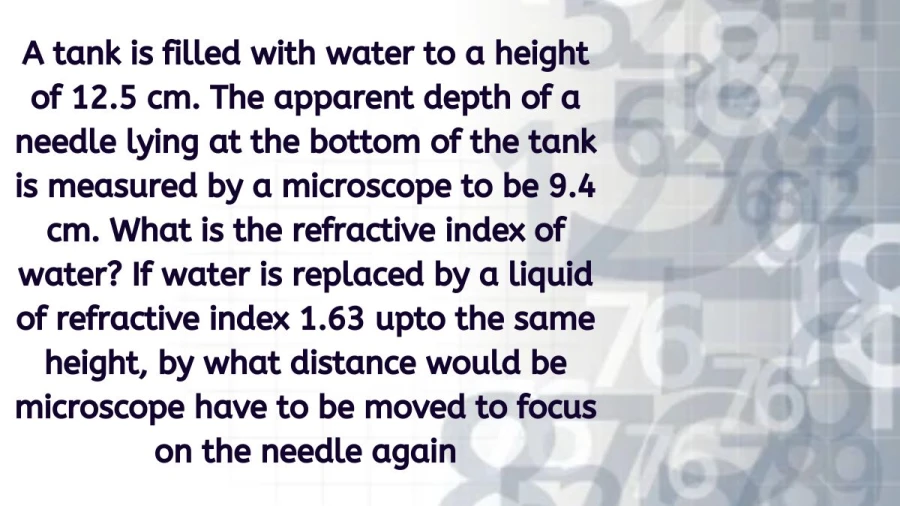 Explore the depths of physics: uncover the refractive index of water. From a tank filled to 12.5 cm, gauge the needle's apparent depth at 9.4 cm to reveal its optical properties.