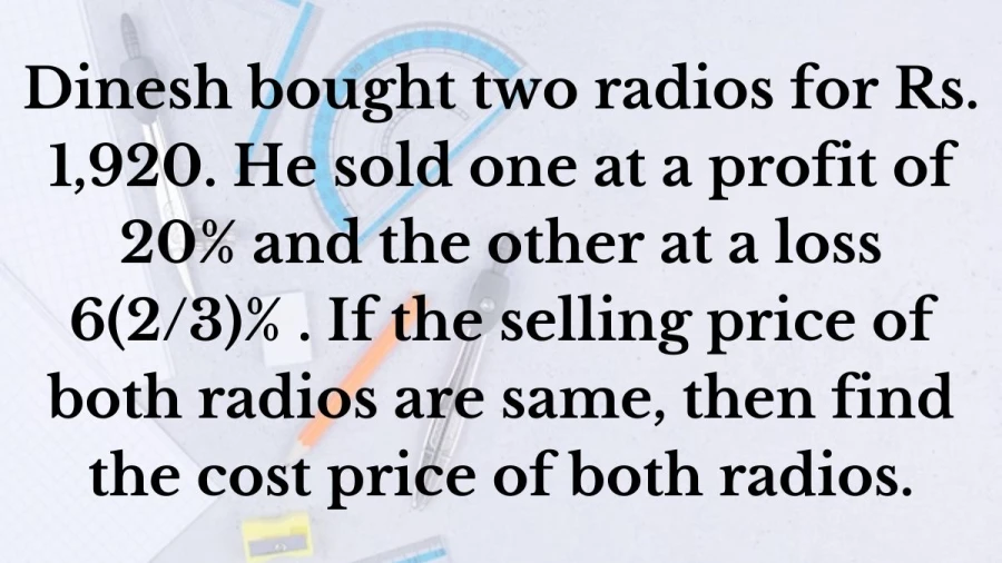 Solve for the cost price of two radios sold at equal prices, one with a 20% profit and the other with a 6(2/3)% loss.