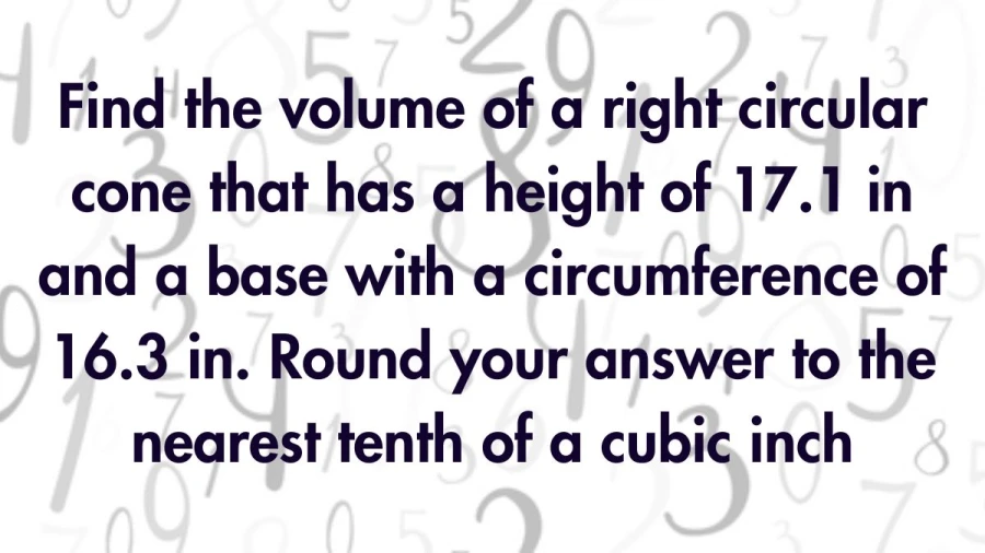 Calculate the volume of a cone given its height of 17.1 inches and a base circumference of 16.3 inches, rounding to the nearest tenth of a cubic inch.