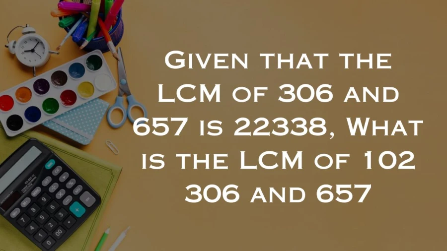 Calculate the LCM of 102, 306, and 657 effortlessly with our step-by-step guide.