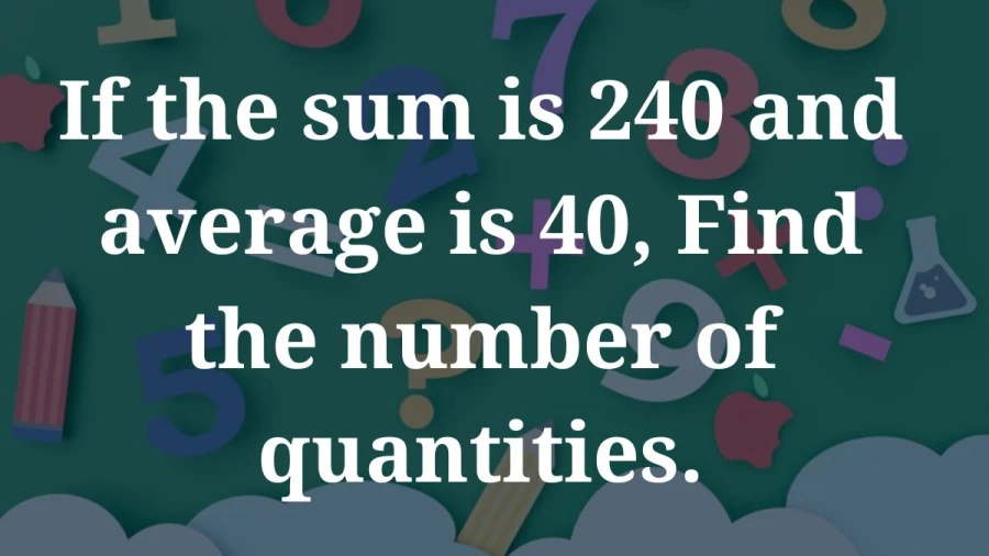 Calculate the number of quantities given a sum of 240 and an average of 40.