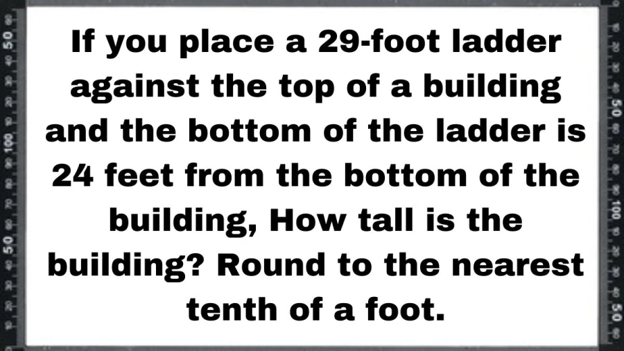 Solve the mystery of the building's height using a 29-foot ladder! With the ladder's bottom 24 feet from the ground, calculate the building's height to the nearest tenth of a foot.