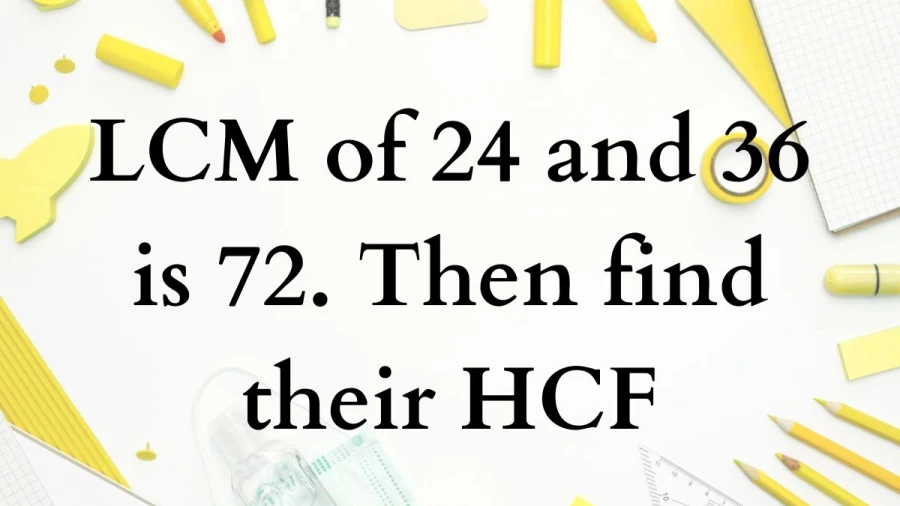 Calculate the least common multiple (LCM) of 24 and 36, obtaining 72. Explore the relationship between LCM and fundamental arithmetic principles.