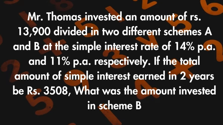 Learn about Mr. Thomas's clever investment move! He divided Rs. 13,900 between two schemes, A and B, with interest rates of 14% and 11%. Find out the total simple interest of Rs. 3508 earned in 2 years and the specific amount invested in scheme B.