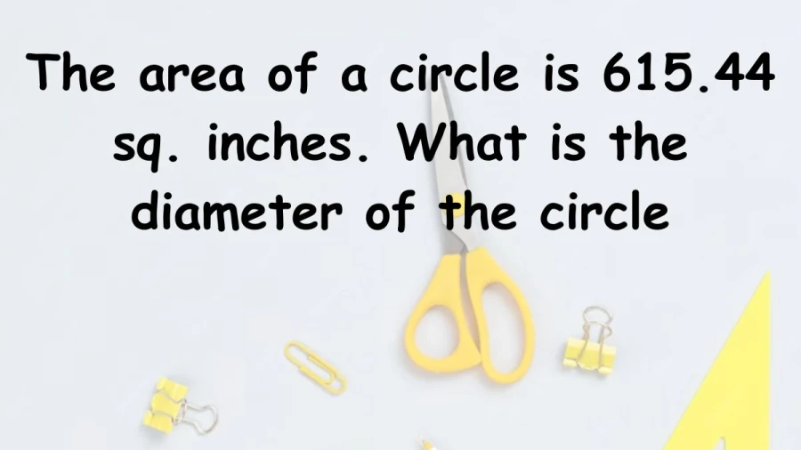 Learn the diameter of a circle from its area of 615.44 sq. inches by utilizing the constant π = 3.14 in the computation.