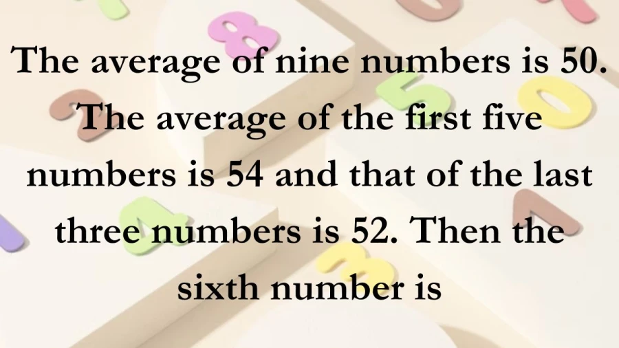 Explore the mystery of the sixth number in a sequence where the average of nine numbers is 50, with the initial five averaging 54 and the last three reaching 52.