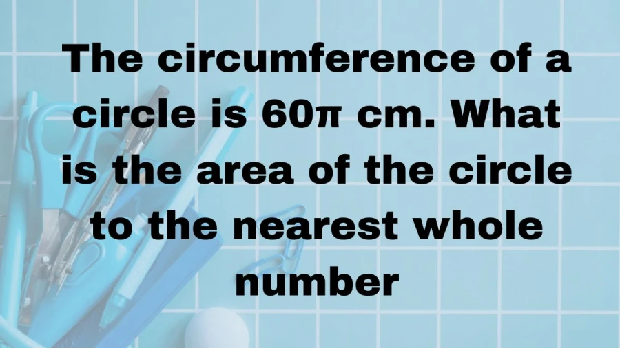 Find the area of a circle with a circumference measuring 60π cm rounded to the nearest whole number.