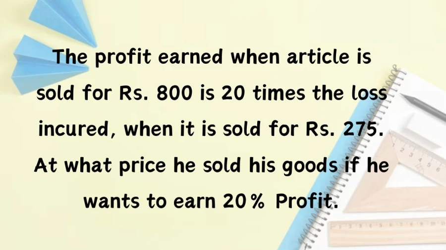 Learn the math behind profit and loss: Learn how selling an article for Rs. 800 can yield 20 times the loss incurred at Rs. 275, and find the optimal selling price for a 20% profit.