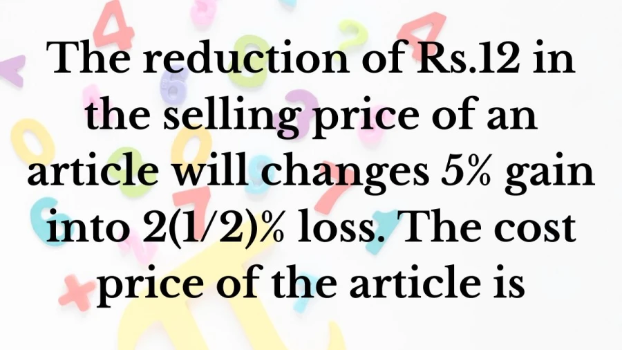 From profit to loss: Learn how a mere Rs.12 reduction in selling price converts a 5% gain into a 2(1/2)% loss. Determine the original cost price of the article.
