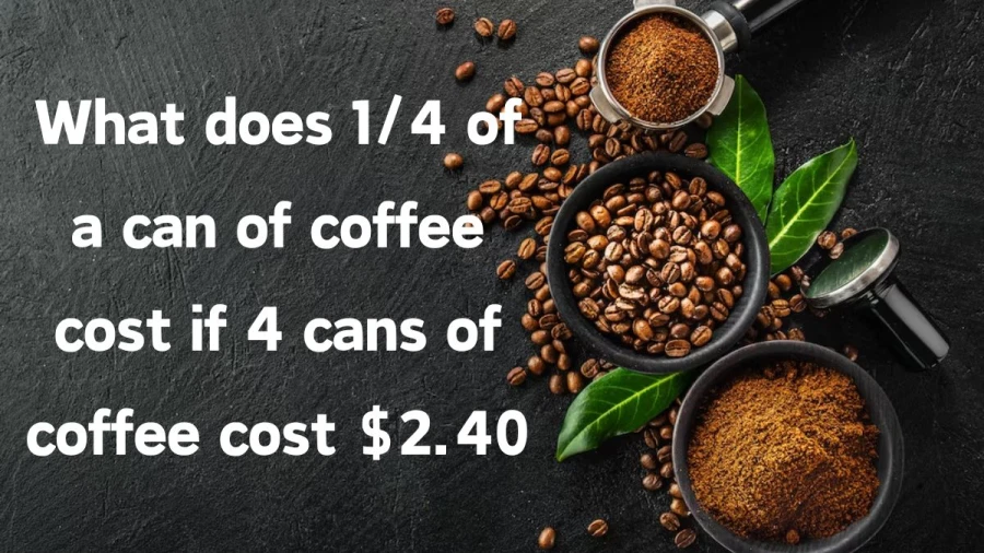 Calculating coffee costs: Learn the price of a quarter can when 4 cans are priced at just $2.40!
